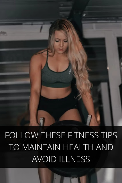The Benefits of Following These Fitness Tips to Maintain Health and Avoid Illness