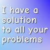 I have a solution to all your problems