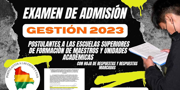 EXAMEN DE ADMISIÓN PARA POSTULANTES A LAS ESCUELAS SUPERIORES DE FORMACIÓN DE MAESTROS Y UNIDADES ACADÉMICAS GESTIÓN 2023