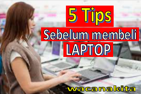 Penting ! 5 Tips Terbaik Sebelum Menentukan Untuk Membeli Laptop Yang Cocok Untuk Anda