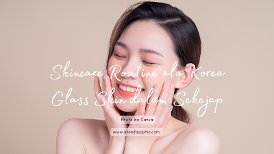 Skincare Routine ala Korea Glass Skin dalam Sekejap