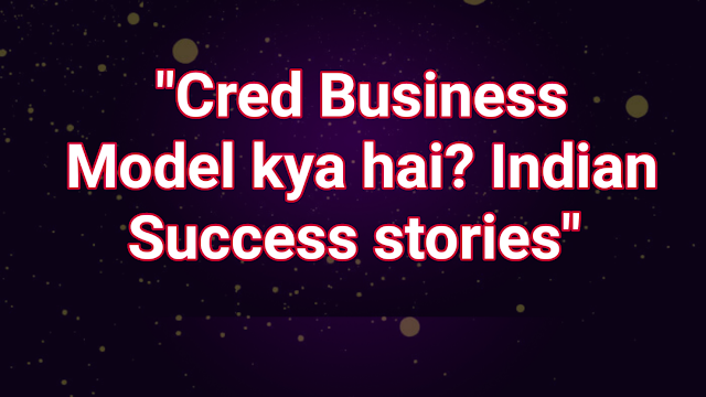 "Cred Business Model kya hai? Indian Success stories" 