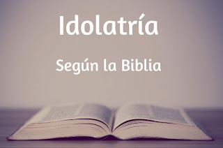 LA BIBLIA Y LA IDOLATRIA