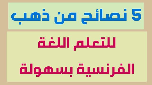 5 نصائح من ذهب لتعلم اللغة الفرنسية بسهولة 