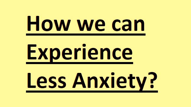 How we experience less anxiety? How we can can stop experience such enormous amounts of anxiety? How we can experience anxiety like normal people?