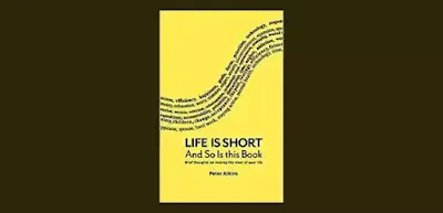 Life is Short And So Is This Book Brief Thoughts On Making The Most Of Your Life by Peter Atkins