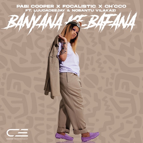 Pabi Cooper, Focalistic, Ch'cco - Banyana Ke Bafana (feat. LuuDadeejay & Nobantu Vilakazi) [Exclusivo 2022] (Download Mp3)