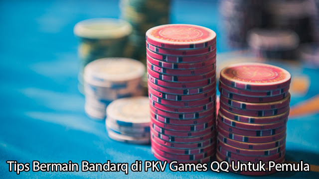 Tips Bermain Bandarq di PKV Games QQ Untuk Pemula 