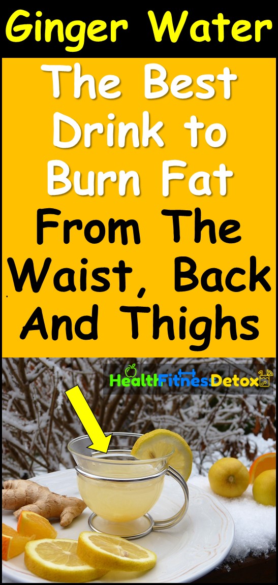 how to burn belly fat fast, weight loss drink, Fat Burning Drink,  Ginger Water for weight loss, detox drink for weight loss, Best Drink to Burn Fat From The Waist Back And Thighs