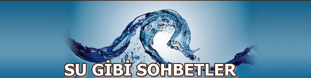 SU GİBİ SOHBETLER