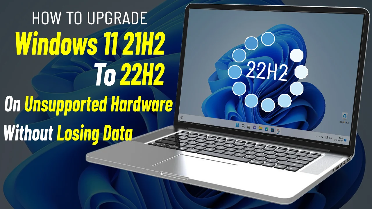 How To Upgrade Windows 11 21H2 to to 22H2 on unsupported hardware and without Losing Data