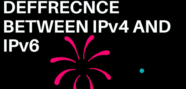 DEFFRECNCE BETWEEN IPv4 AND IPv6