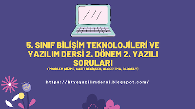 5. Sınıf Bilişim Teknolojileri 2. Dönem 2. Yazılı Soruları algoritma,akış şemaları,problem çözme