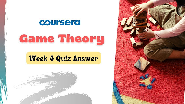 Game Theory Week 4 Quiz Answers