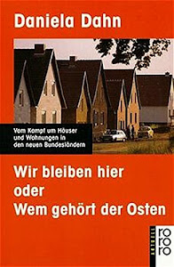 Wir bleiben hier: oder Wem gehört der Osten? Vom Kampf um Häuser und Wohnungen in den neuen Bundesländern