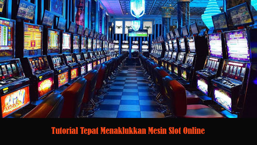 Tutorial Tepat Menaklukkan Mesin Slot Online