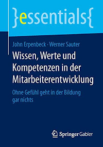 Wissen, Werte und Kompetenzen in der Mitarbeiterentwicklung: Ohne Gefühl geht in der Bildung gar nichts (essentials)