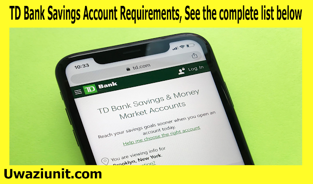 TD Bank Savings Account Requirements, See the complete list below - 16 April