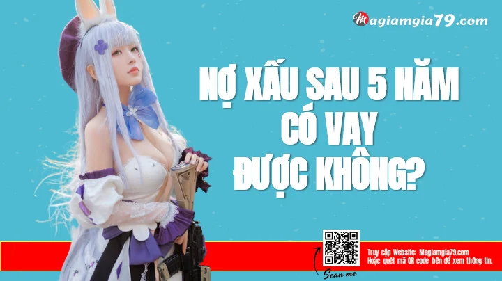 Nợ xấu sau 5 năm có vay được không?