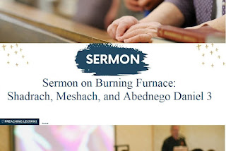 Sermon on Burning Furnace: Shadrach, Meshach, and Abednego Daniel 3