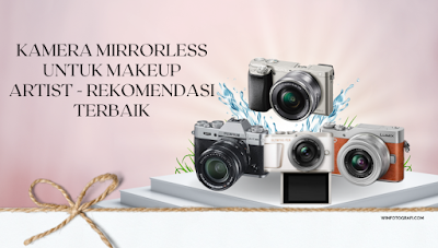 Kamera Mirrorless untuk Makeup Artist - Rekomendasi Terbaik