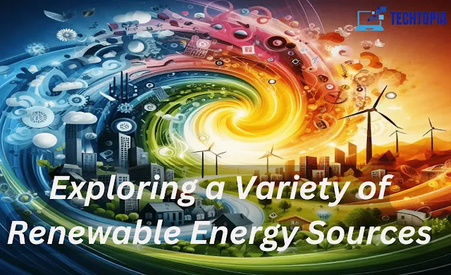 Exploring a Variety of Renewable Energy Sources