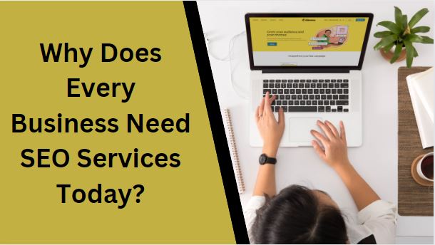 Why Does Every Business Need SEO Services Today?
