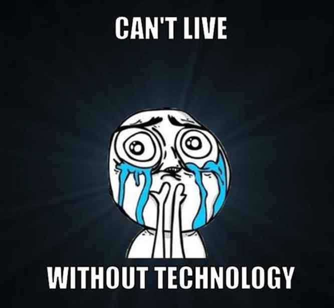 Can't Live without technology! - Funny Tech and IT Memes pictures, photos, images, pics, captions, jokes, quotes, wishes, quotes, SMS, status, messages, wallpapers