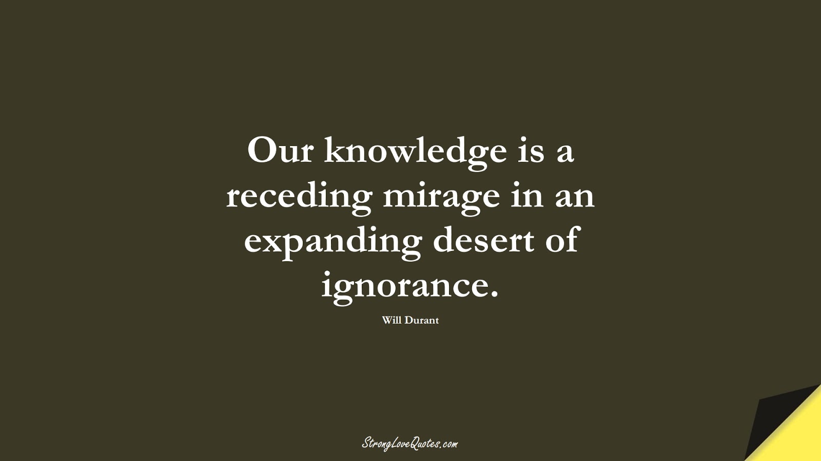 Our knowledge is a receding mirage in an expanding desert of ignorance. (Will Durant);  #KnowledgeQuotes
