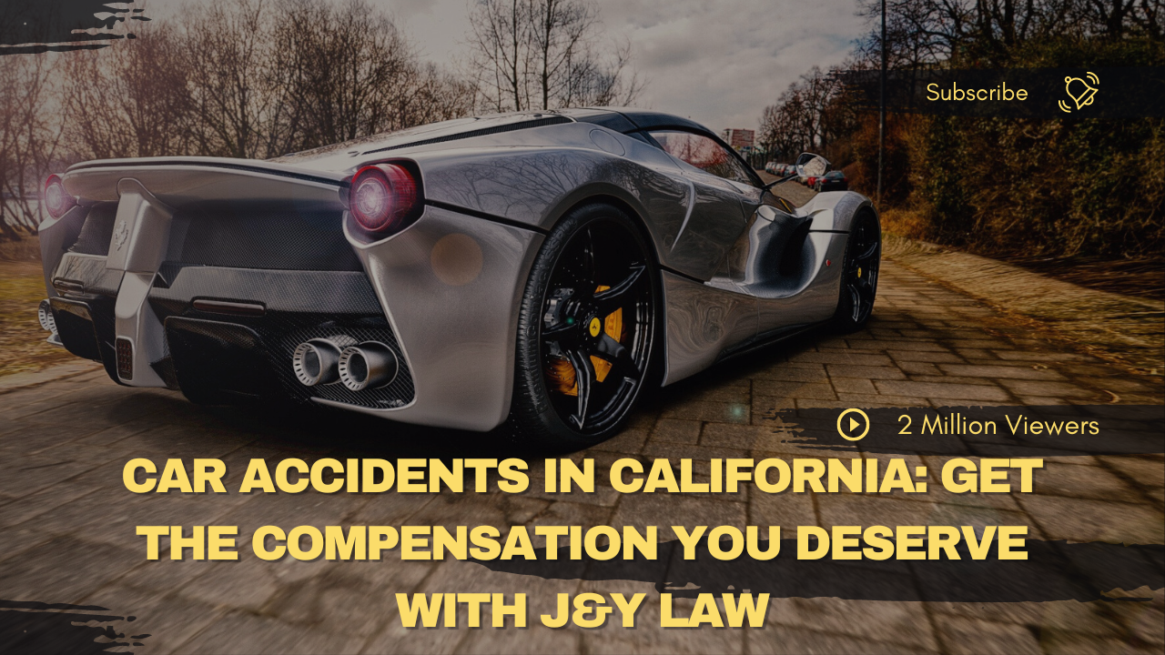 Car Accidents in California: Get the Compensation You Deserve with J&Y Law