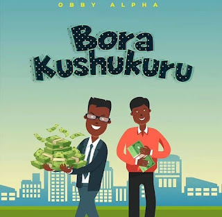 AUDIO: Obby Alpha  - Bora Kushukuru  - Download Mp3 Audio 