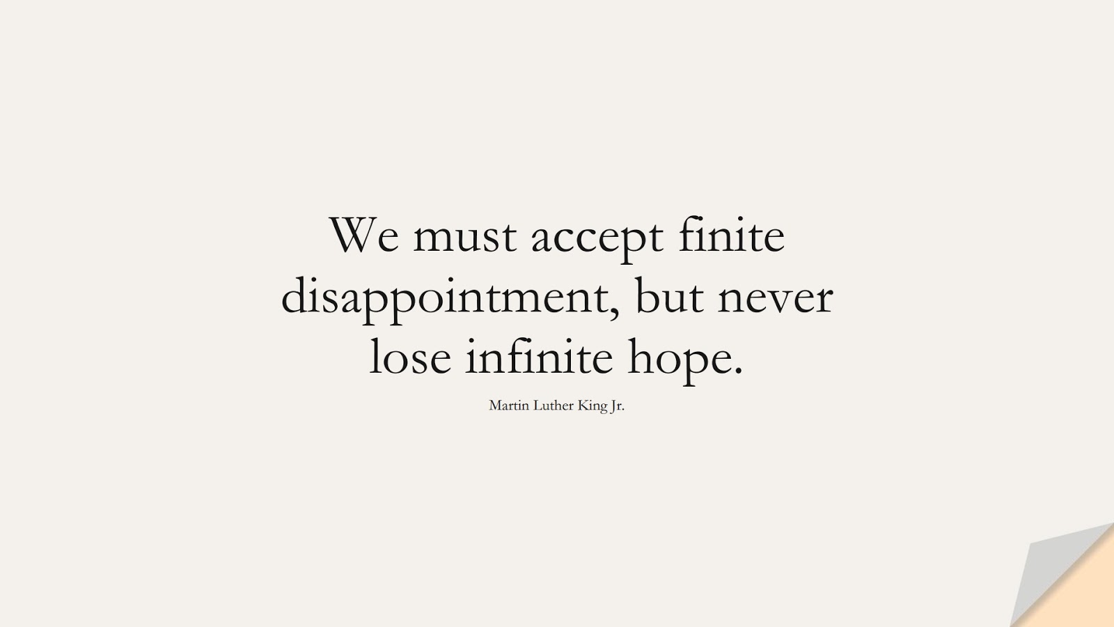 We must accept finite disappointment, but never lose infinite hope. (Martin Luther King Jr.);  #PositiveQuotes