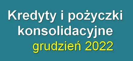 grudzień 2022 kredyt konsolidacyjny