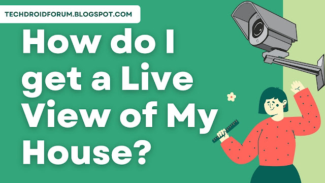 How do I get a Live View of My House?