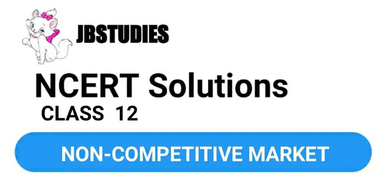 Solutions Class 12 Micro Economics Chapter-11 (Non-Competitive Market)