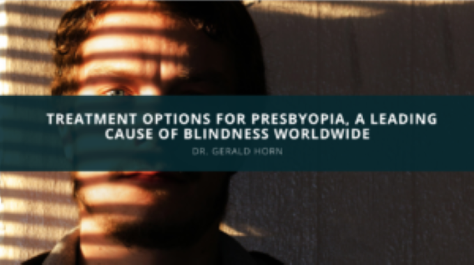 Dr. Gerald Horn Discusses Treatment Options for Presbyopia, a Leading Cause of Blindness Worldwide