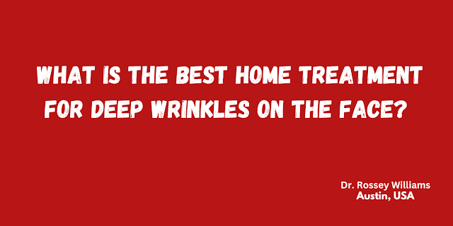 What is the Best Home Treatment for Deep Wrinkles on the Face?