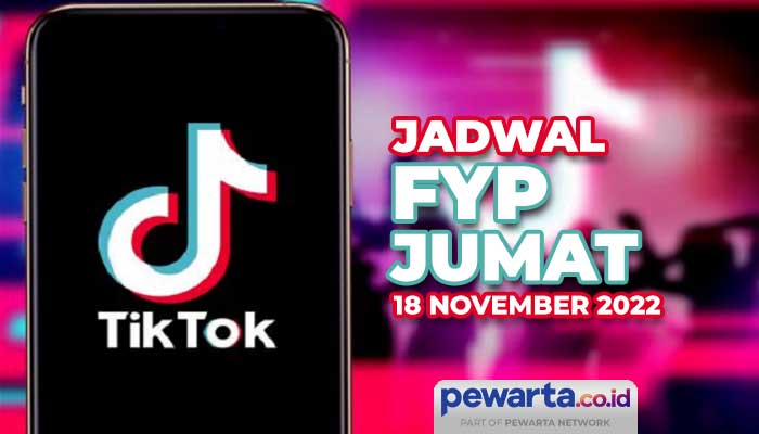 Jadwal FYP TikTok Jumat, 18 November 2022 yang BENAR dan VALID