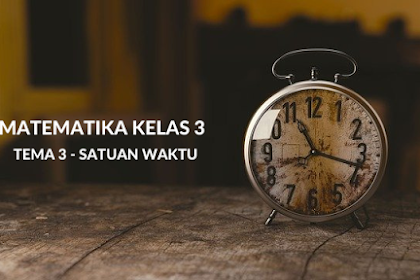 Soal Matematika Kelas 3 Tema 3 - Satuan Waktu