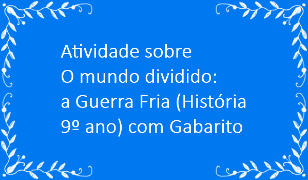 atividade-sobre-o-mundo-dividido-guerra-fria-historia-9-ano-com-gabarito