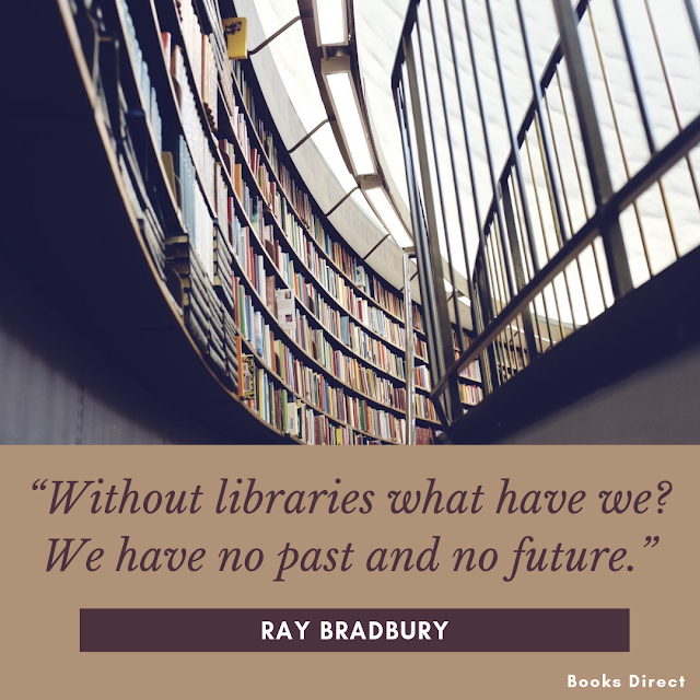 “Without libraries what have we? We have no past and no future.”  ~ Ray Bradbury