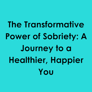 The Transformative Power of Sobriety: A Journey to a Healthier, Happier You