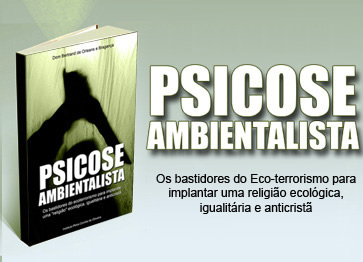 Psicose ambientalista - Os bastidores do ecoterrorismo para implantar uma "religião" ecológica igualitária e anticristã