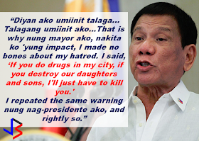 The OFWs are the reason why President Rodrigo Duterte is pushing through with the campaign on illegal drugs, acknowledging their hardships and sacrifices. He said that as he visit the countries where there are OFWs, he has heard sad stories about them: sexually abused Filipinas,domestic helpers being forced to work on a number of employers. "I have been to many places. I have been to the Middle East. You know, the husband is working in one place, the wife in another country. The so many sad stories I hear about our women being raped, abused sexually," The President said. About Filipino domestic helpers, he said:  "If you are working on a family and the employer's sibling doesn't have a helper, you will also work for them. And if in a compound,the son-in-law of the employer is also living in there, you will also work for him.So, they would finish their work on sunrise." He even refer to the OFWs being similar to the African slaves because of the situation that they have been into for the sake of their families back home. Citing instances that some of them, out of deep despair, resorted to ending their own lives.  The President also said that he finds it heartbreaking to know that after all the sacrifices of the OFWs working abroad for the future of their families they would come home just to learn that their children has been into illegal drugs. "I made no bones about my hatred. I said, 'If you do drugs in my city, if you destroy our daughters and sons, I'll just have to kill you.' I repeated the same warning when i became president," he said.   Critics of the so-called violent war on drugs under President Duterte's administration includes local and international human rights groups, linking the campaign on thousands of drug-related killings.  Police figures show that legitimate police operations have led to over 2,600 deaths of individuals involved in drugs since the war on drugs began. However, the war on drugs has been evident that the extent of drug menace should be taken seriously. The drug personalities includes high ranking officials and they thrive in the expense of our own children,if not being into drugs, being victimized by drug related crimes. The campaign on illegal drugs has somehow made a statement among the drug pushers and addicts. If the common citizen fear walking on the streets at night worrying about the drug addicts lurking in the dark, now they can walk peacefully while the drug addicts hide in fear that the police authorities might get them. Source:GMA {INSERT ALL PARAGRAPHS HERE {EMBED 3 FB PAGES POST FROM JBSOLIS/THOUGHTSKOTO/PEBA HERE OR INSERT 3 LINKS}   ©2017 THOUGHTSKOTO www.jbsolis.com SEARCH JBSOLIS