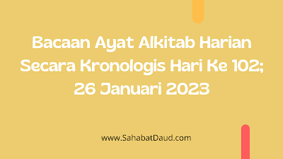 Bacaan Ayat Alkitab Harian Secara Kronologis Hari Ke 102; 26 Januari 2023