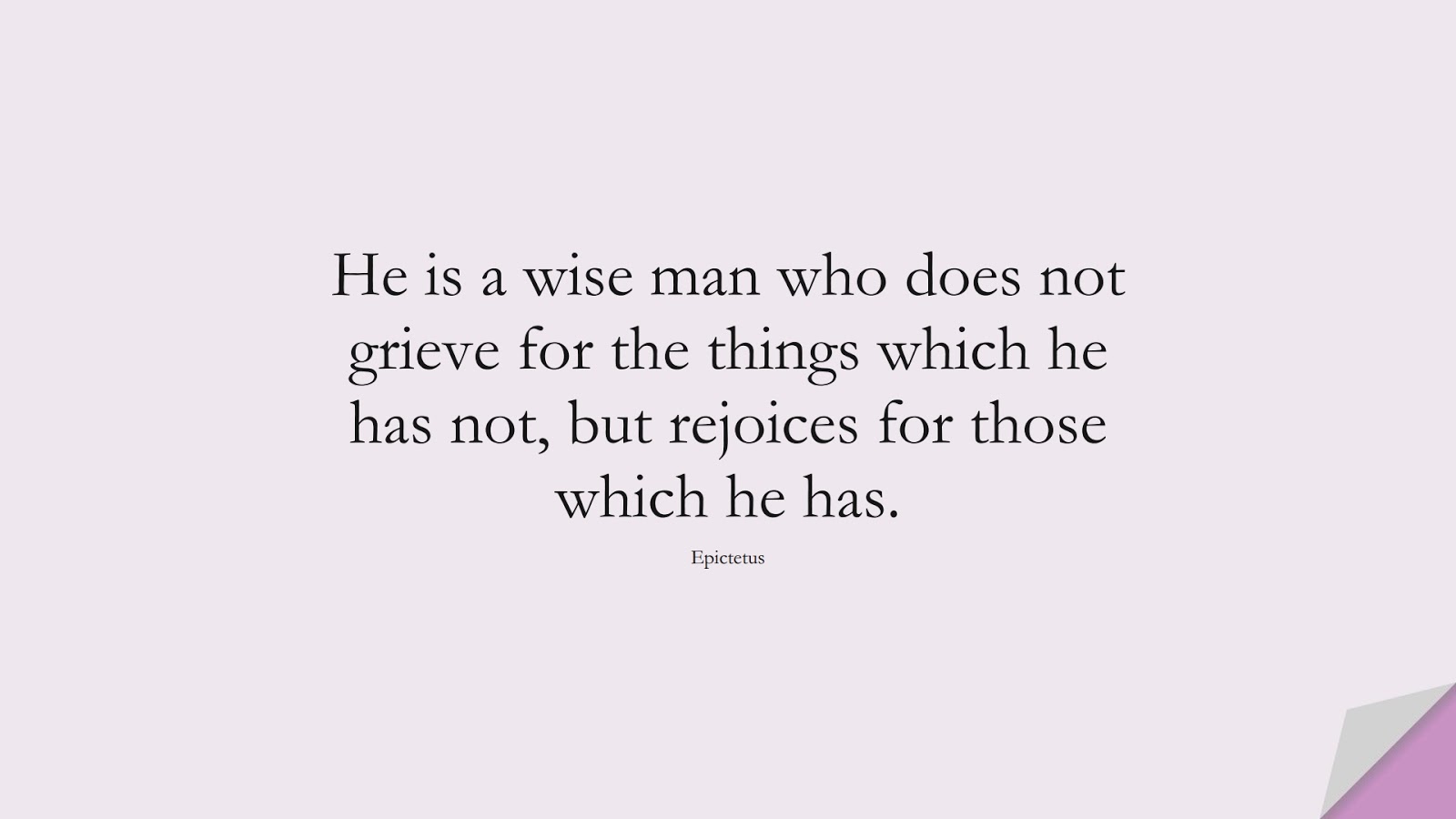 He is a wise man who does not grieve for the things which he has not, but rejoices for those which he has. (Epictetus);  #StoicQuotes