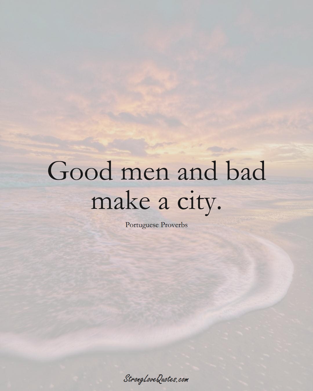 Good men and bad make a city. (Portuguese Sayings);  #EuropeanSayings