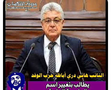 النائب هاني دري أباظة حزب الوفد:  يطالب بتغيير اسم العاصمة الإدارية لـ مدينة السيسي الجديدة