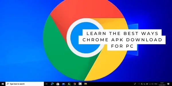 Learn the best ways chrome apk download for pc