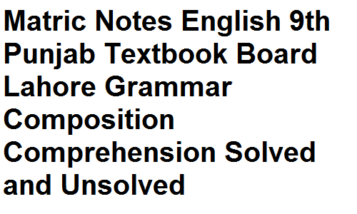 Matric Notes English 9th Punjab Textbook Board Lahore Grammar and Composition Comprehension